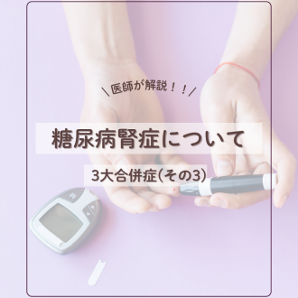 【医師が解説】糖尿病の3大合併症その3 -腎症について-